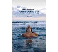 Così come sei. Il corpo come via d’accesso all’essere