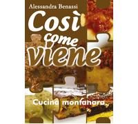 Così come viene. Cucina montanara - Alessandra Benassi, 2019, Youcanprint