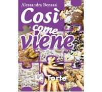 Così come viene - LE TORTE - Alessandra Benassi, 2018, Youcanprint