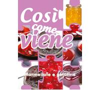 Così come viene. Marmellate e gelatine - Alessandra Benassi, 2019