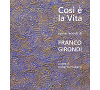 Così è la vita. Opere recenti di Franco Girondi. Catalogo della mostra (Bo...