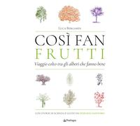 Così fan frutti. Viaggio colto tra gli alberi che fanno bene. Con storie d...
