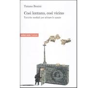 Così lontano, così vicino. Tattiche mediatiche per abitare lo spazio - Bon...