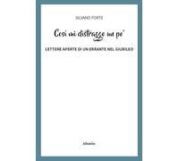 Così mi distraggo un po'. Lettere aperte di un errante nel Giubileo
