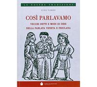 Così parlavamo. Vecchi detti e modi di dire della parlata veneta e friulana