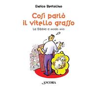 Libri Enrico Bertolino - Cosi Parlo Il Vitello Grasso. La Bibbia A Modo Mio