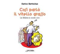 Libri Enrico Bertolino - Cosi Parlo Il Vitello Grasso. La Bibbia A Modo Mio