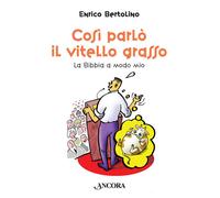 Libri Enrico Bertolino - Cosi Parlo Il Vitello Grasso. La Bibbia A Modo Mio