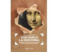 Cosi parlò la Gioconda. Autobiografia non autorizzata di Lisa Gherardini, la donna più dipinta e rivista della storia