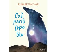 Così parlò Lupo Blu. Ediz. a colori - Dami Elisabetta