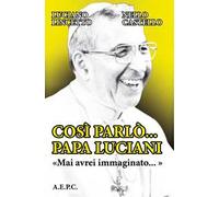 Così parlò... Papa Luciani. «Mai avrei immaginato...»