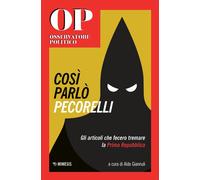 Cosi parlò Pecorelli. Gli articoli che fecero tremare la Prima Re