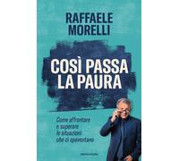 Così passa la paura. Come affrontare e superare le situazioni che ci spave...