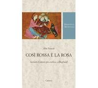 Così rossa è la rosa. Scenari d'amore pre-cortese, a Baghdad. Testo arabo a fronte. Ediz. critica