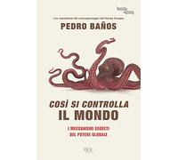 Così si controlla il mondo. I meccanismi segreti del potere globale