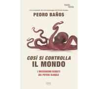 Così si controlla il mondo. I meccanismi segreti del potere globale - Baño...