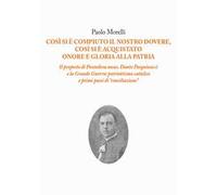 Così si è compiuto il nostro dovere, così si è acquistato onore e gloria alla patria. Il proposto di Pontedera mons. Dante Pasquinucci e la Grande Guerra: patriottismo cattolico e i primi passi d...