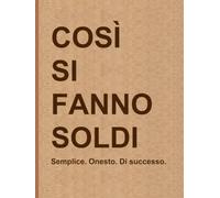 Così si fanno soldi: Semplice. Onesto. Di successo.