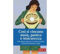 Così si vincono ansia, panico e insicurezza. Come superare i disagi che ci avvelenano l'esistenza (È più facile di quanto si creda)