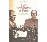 COSI' UCCIDEMMO IL DUCE. DA VARZI A DONGO CON I FUCILATORI DELL'OLTREPO'