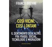 Cosi vicini, così lontani. Il sentimento dell'altro, fra viaggi, social, tecnologie e migrazioni