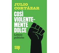 Così violentemente dolce. Lettere politiche