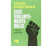 Così violentemente dolce. Lettere politiche