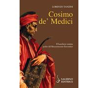 Cosimo de' Medici. Il banchiere statista, padre del Rinascimento fiorentino