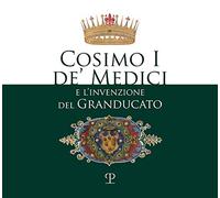Cosimo I de' Medici e l'invenzione del granducato