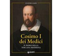 Cosimo I dei Medici. Il padre della Toscana moderna