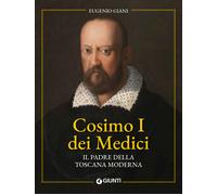 Libri Eugenio Giani - Cosimo I Dei Medici. Il Padre Della Toscana Moderna