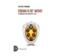 Cosimo III de' Medici. Il Granduca che inventò il D.O.C.