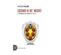 Libri Antonio Fasano - Cosimo III De' Medici. Il Granduca Che Invento Il D.O.C.
