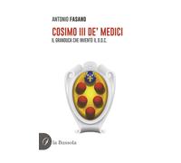 Libri Antonio Fasano - Cosimo III De' Medici. Il Granduca Che Invento Il D.O.C.