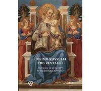 Cosimo Rosselli (1443-1507). Tre restauri. Un maestro del Rinascimento fiorentino riconsiderato. Atti del Convegno (Firenze, 8 novembre 2017)