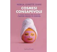 Cosmesi consapevole. La guida pratica per scegliere i migliori prodotti di skincare