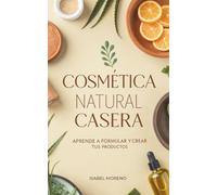 Cosmética Natural Casera: Aprende A Formular Y Crear Tus Productos