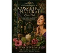 Cosmética Natural Efecto Flash: La enciclopedia definitiva de la cosmética botánica con más de 100 ingredientes medicinales, ciencia ancestral, ... crear tratamientos naturales de alta eficacia