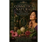 Cosmética Natural Efecto Flash: La enciclopedia definitiva de la cosmética botánica con más de 100 ingredientes medicinales, ciencia ancestral, ... crear tratamientos naturales de alta eficacia