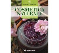 Cosmetica naturale. Le migliori 50 ricette. Ediz. illustrata