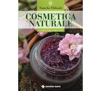Cosmetica naturale. Le migliori 50 ricette. Ediz. illustrata