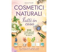 Cosmetici naturali fatti in casa: 222 ricette geniali per cosmetici fai da te - incl. maschere facciali, unguenti, creme, saponi, dentifricio e molto altro ancora.