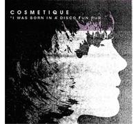 Cosmetique - Cosmetique "I Was Born in a Disco"C