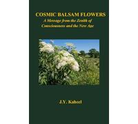 COSMIC BALSAM FLOWERS: A Message from the Zenith of Consciousness and the New Age