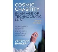 Cosmic Chastity in an Age of Technocratic Lust: A Song of Three Popes: The Legacy of John Paul II and Benedict XVI in the Francis Papacy