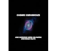 Cosmic Chronicles: One Hundred Mind-Blowing Universe Facts