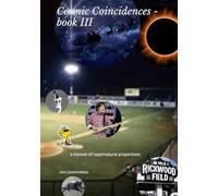 Cosmic Coincidences - book III: a memoir of supernatural proportions