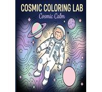 Cosmic Coloring Lab: Cosmic Calm - A Relaxing Space Coloring Book with 30 Planets & Cosmic Illustrations for Stress Relief: Minimalist Space Designs ... Astronauts, Stars, and Celestial Scenes