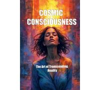 COSMIC CONSCIOUSNESS: The Art of Transcending Reality