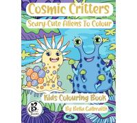 Cosmic Critters: Scary-Cute Aliens To Colour